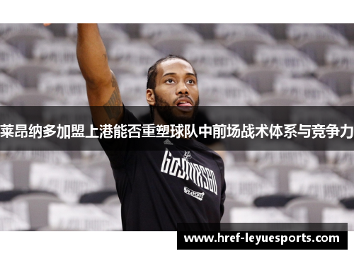 莱昂纳多加盟上港能否重塑球队中前场战术体系与竞争力 莱昂纳多加盟上港能否重塑球队中前场战术体系与竞争力