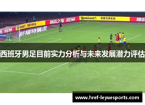 西班牙男足目前实力分析与未来发展潜力评估