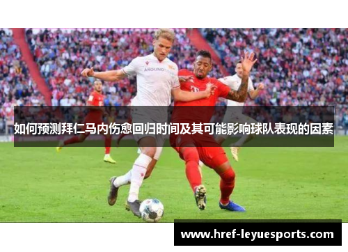 如何预测拜仁马内伤愈回归时间及其可能影响球队表现的因素 如何预测拜仁马内伤愈回归时间及其可能影响球队表现的因素