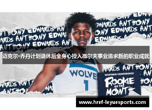 迈克尔·乔丹计划退休后全身心投入高尔夫事业追求新的职业成就