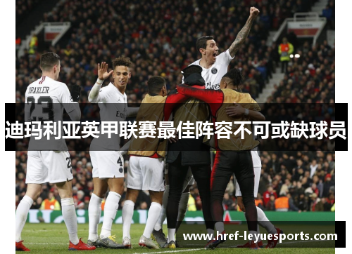 迪玛利亚英甲联赛最佳阵容不可或缺球员 迪玛利亚英甲联赛最佳阵容不可或缺球员