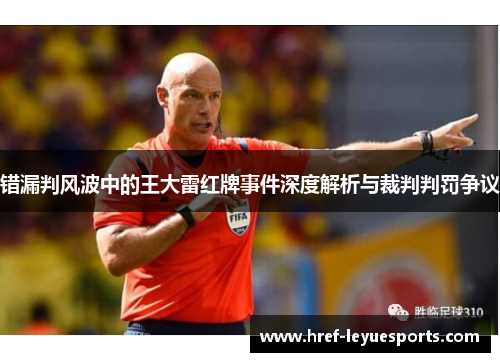 错漏判风波中的王大雷红牌事件深度解析与裁判判罚争议
