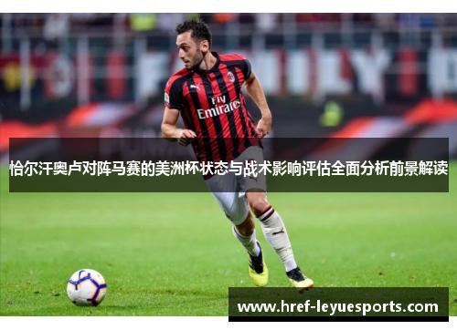 恰尔汗奥卢对阵马赛的美洲杯状态与战术影响评估全面分析前景解读 恰尔汗奥卢对阵马赛的美洲杯状态与战术影响评估全面分析前景解读