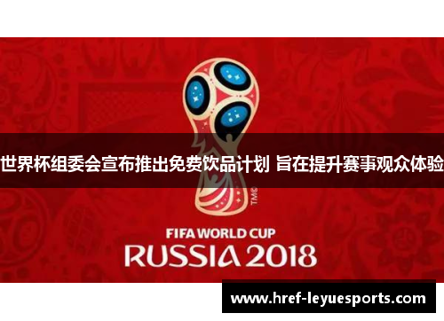 世界杯组委会宣布推出免费饮品计划 旨在提升赛事观众体验