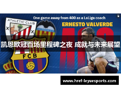 凯恩欧冠百场里程碑之夜 成就与未来展望